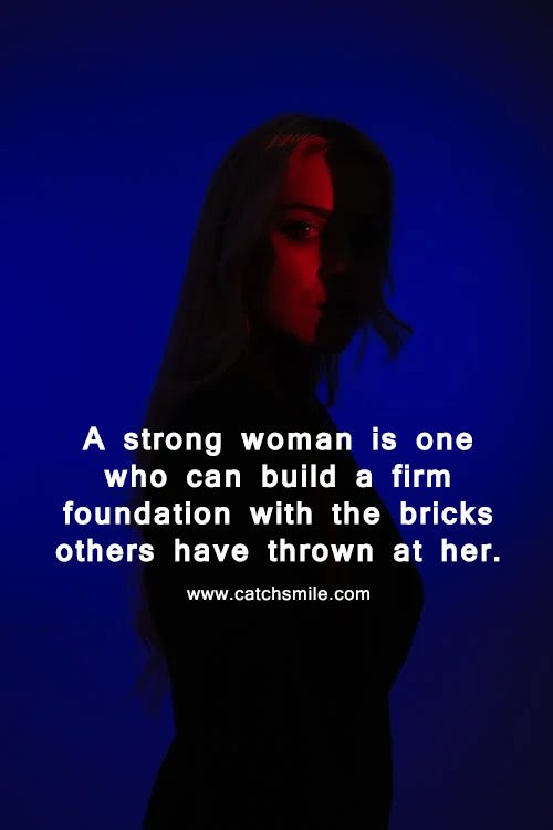 A strong woman is one who can build a firm foundation with the bricks others have thrown at her. 6 A strong woman is one who can build a firm foundation with the bricks others have thrown at her.