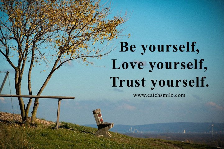 Be yourself, Love yourself, Trust yourself. 12 Be yourself, Love yourself, Trust yourself.