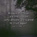 Broken Promises are the reason why people are scared to trust again.