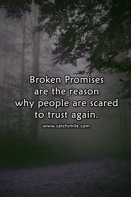 Broken Promises are the reason why people are scared to trust again. 3 Broken Promises are the reason why people are scared to trust again.