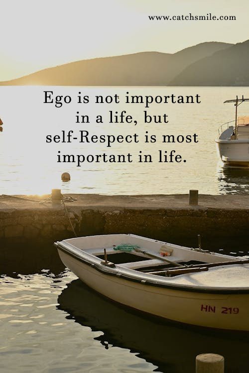 Ego is not important in a life but self-Respect is most important in life. 9 Ego is not important in a life but self-Respect is most important in life.