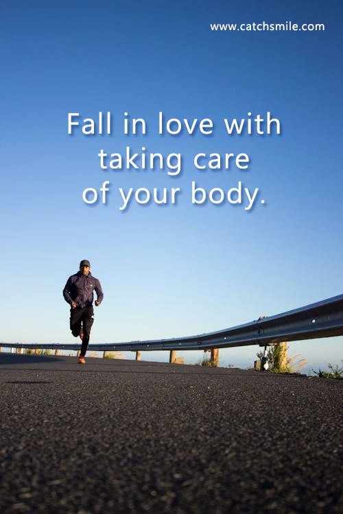 Fall in love with taking care of your body. 2 Fall in love with taking care of your body.