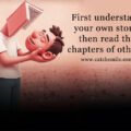 First understand your own story, then read the chapters of others.