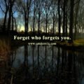 Forget who forgets you.
