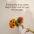 If someone truly cares, they'll find time for you, not excuses.