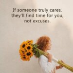 If someone truly cares, they'll find time for you, not excuses. 12 If someone truly cares, they'll find time for you, not excuses.
