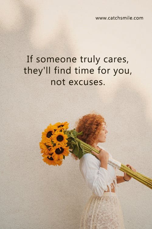If someone truly cares, they'll find time for you, not excuses. 13 If someone truly cares, they'll find time for you, not excuses.