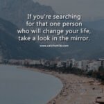 If you're searching for that one person who will change your life, take a look in the mirror.