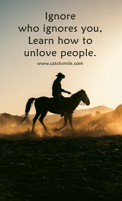 Ignore who ignores you, Learn how to unlove people. 5 Ignore who ignores you, Learn how to unlove people.