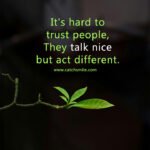 It's hard to trust people, They talk nice but act different.