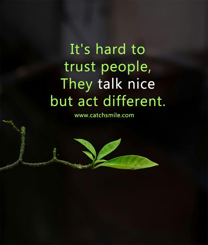 It's hard to trust people, They talk nice but act different. 2 It's hard to trust people, They talk nice but act different.