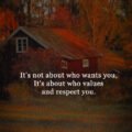 It's not about who wants you, It's about who values and respect you.