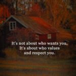 It's not about who wants you, It's about who values and respect you.