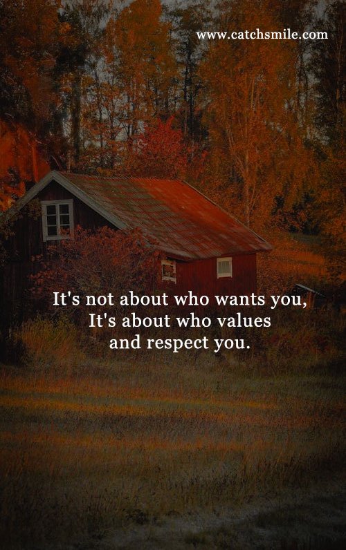 It's not about who wants you, It's about who values and respect you. 3 It's not about who wants you, It's about who values and respect you.