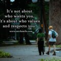 It's not about who wants you, It's about who values and respects you.