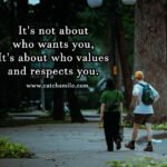 It's not about who wants you, It's about who values and respects you.