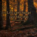Life can change just like that