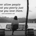 Never allow people to treat you poorly just because you love them.