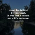 Never be defined by your past. It was just a lesson, not a life sentence.