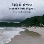 Risk is always better than regret. 11 Risk is always better than regret.