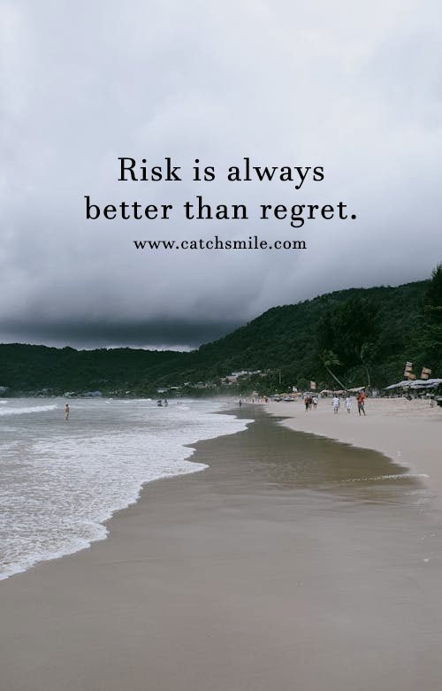 Risk is always better than regret. 4 Risk is always better than regret.