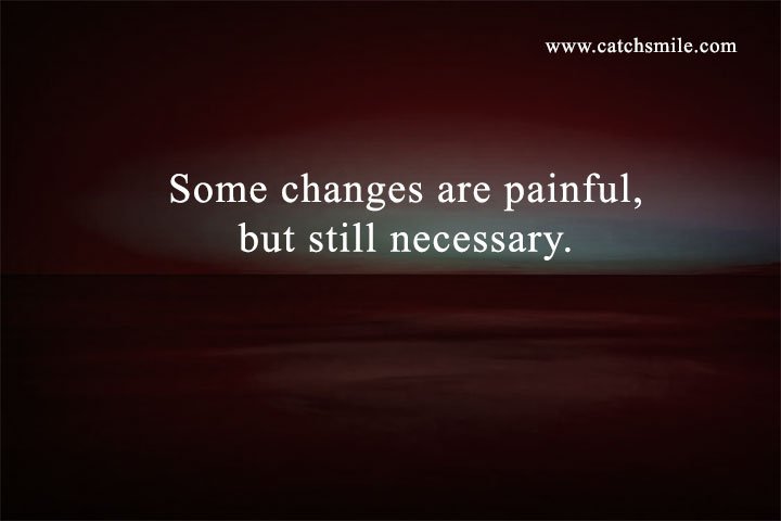 Some changes are painful, but still necessary. 1 Some changes are painful, but still necessary.