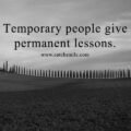 Temporary people give permanent lessons. 15 Temporary people give permanent lessons.