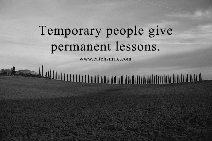 Temporary people give permanent lessons. 2 Temporary people give permanent lessons.