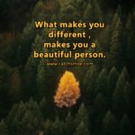 What makes you different , makes you a beautiful person.