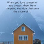 When you love someone, you protect them from the pain, You don't become the cause of it.