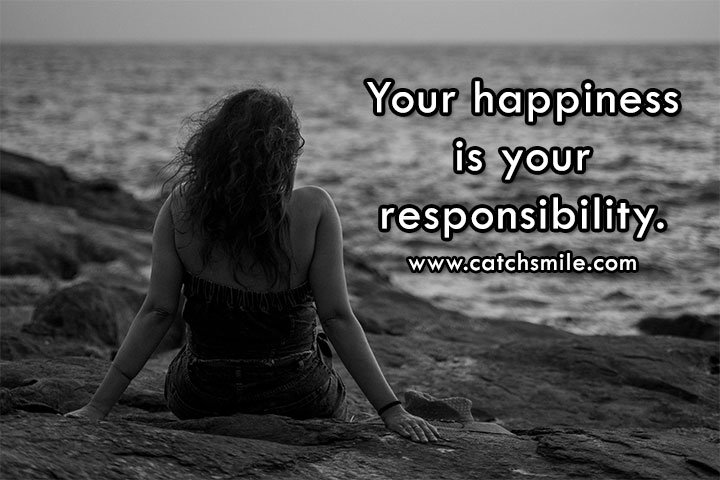 Your happiness is your responsibility. 12 Your happiness is your responsibility.
