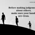Before making judgements about others, make sure your hands are clean.