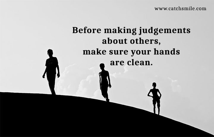 Before making judgements about others, make sure your hands are clean. 1 Before making judgements about others, make sure your hands are clean.