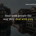 Deal with people the way they deal with you.
