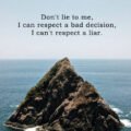 Don't lie to me, I can respect a bad decision, I can't respect a liar.