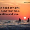 Don't need any gifts just need your time, Attention and you. 15 Don't need any gifts just need your time, Attention and you.