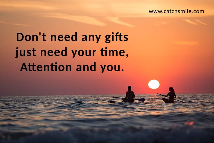 Don't need any gifts just need your time, Attention and you.