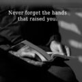 Never forget the hands that raised you.