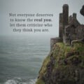 Not everyone deserves to know the real you. let them criticize who they think you are.
