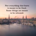 Not everything that hurts is meant to be fixed. Some things are meant to be released.