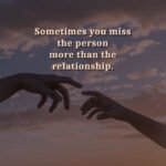 Sometimes you miss the person more than the relationship.