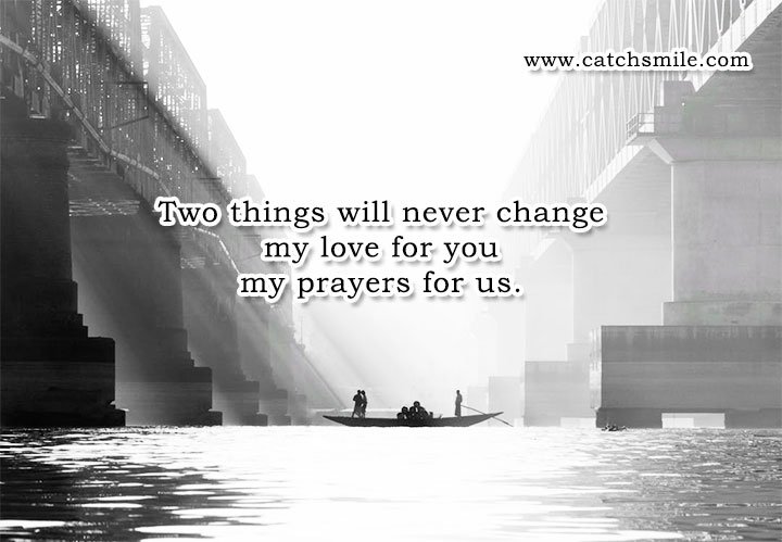 Two things will never change my love for you - my prayers for us. 2 Two things will never change my love for you - my prayers for us.