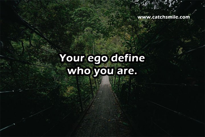 Your ego define who you are.